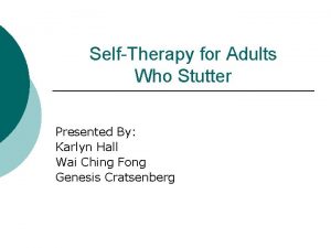 SelfTherapy for Adults Who Stutter Presented By Karlyn