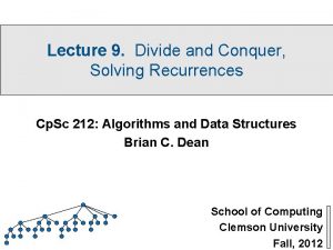 Lecture 9 Divide and Conquer Solving Recurrences Cp