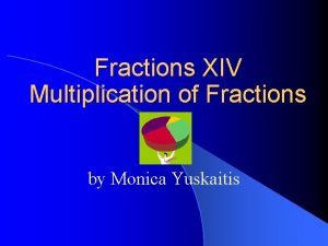 Fractions XIV Multiplication of Fractions by Monica Yuskaitis