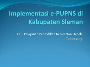 Implementasi ePUPNS di Kabupaten Sleman UPT Pelayanan Pendidikan
