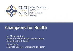 Champions for Health Dr Gill Richardson Director of