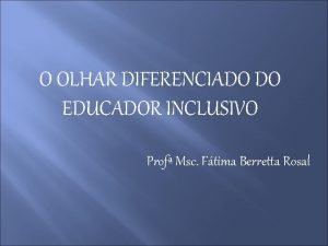 O OLHAR DIFERENCIADO DO EDUCADOR INCLUSIVO Prof Msc