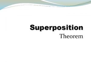 Superposition Theorem Objective of Lecture Introduce the superposition