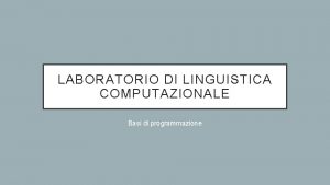 LABORATORIO DI LINGUISTICA COMPUTAZIONALE Basi di programmazione CONTATTI