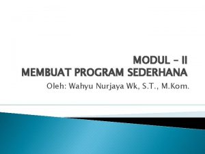 MODUL II MEMBUAT PROGRAM SEDERHANA Oleh Wahyu Nurjaya