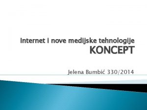 Internet i nove medijske tehnologije KONCEPT Jelena Bumbi