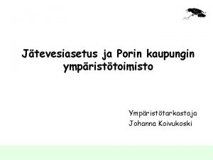 Jtevesiasetus ja Porin kaupungin ympristtoimisto Ympristtarkastaja Johanna Koivukoski