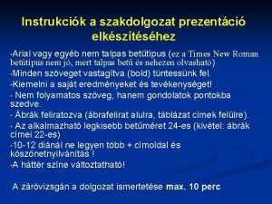 Instrukcik a szakdolgozat prezentci elksztshez Arial vagy egyb