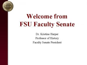 Welcome from FSU Faculty Senate Dr Kristine Harper