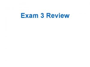Exam 3 Review Outline 1 Exam logistics 2