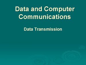 Data and Computer Communications Data Transmission Data Transmission