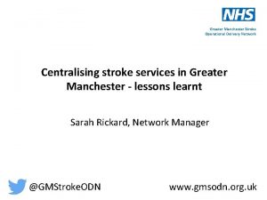 Greater Manchester Stroke Operational Delivery Network Centralising stroke