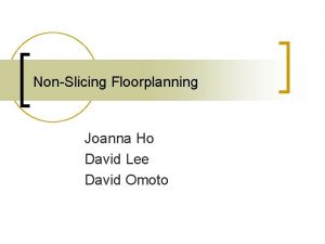 NonSlicing Floorplanning Joanna Ho David Lee David Omoto