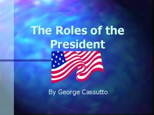 The Roles of the President By George Cassutto
