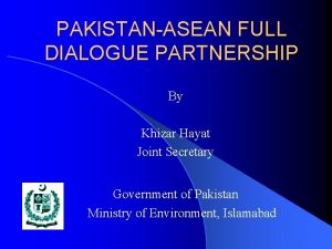 PAKISTANASEAN FULL DIALOGUE PARTNERSHIP By Khizar Hayat Joint