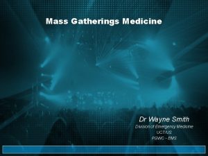 Mass Gatherings Medicine Dr Wayne Smith Division of