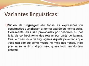 Variantes lingusticas Vcios de linguagem so todas as