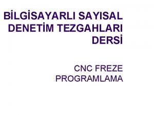 BLGSAYARLI SAYISAL DENETM TEZGAHLARI DERS CNC FREZE PROGRAMLAMA