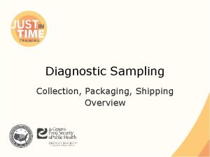 Diagnostic Sampling Collection Packaging Shipping Overview SAMPLE COLLECTION