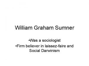 William Graham Sumner Was a sociologist Firm believer