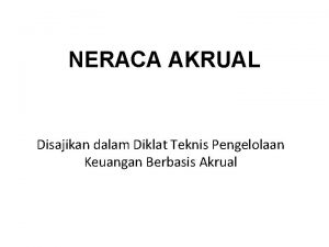 NERACA AKRUAL Disajikan dalam Diklat Teknis Pengelolaan Keuangan