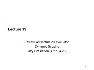 Lecture 19 Review last lecture on evaluator Dynamic