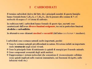 I CARBOIDRATI Il termine carboidrati deriva dal fatto