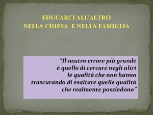 EDUCARCI ALLALTRO NELLA CHIESA E NELLA FAMIGLIA Il