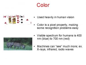 Color Used heavily in human vision Color is