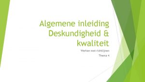 Algemene inleiding Deskundigheid kwaliteit Werken met richtlijnen Thema