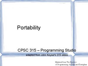 Portability CPSC 315 Programming Studio adapted from John