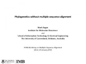 Phylogenetics without multiple sequence alignment Mark Ragan Institute