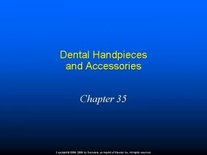 Dental Handpieces and Accessories Chapter 35 Copyright 2009