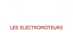 LES ELECTROMOTEURS 1 Dfinition Les lectromoteurs sont des