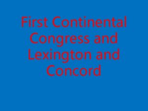 First Continental Congress and Lexington and Concord A