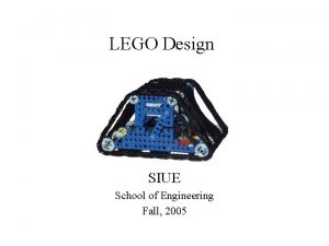 LEGO Design SIUE School of Engineering Fall 2005