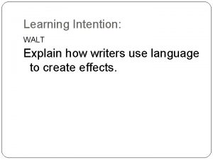 Learning Intention WALT Explain how writers use language