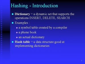 Hashing Introduction n Dictionary a dynamic set that