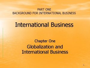 PART ONE BACKGROUND FOR INTERNATIONAL BUSINESS International Business