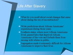 Life After Slavery u What do you recall