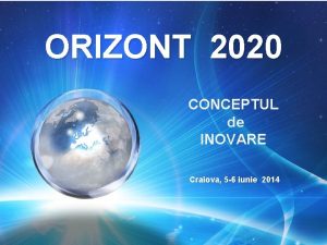 ORIZONT 2020 CONCEPTUL de INOVARE Craiova 5 6