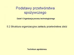 Podstawy przetwrstwa spoywczego Dzia 5 Organizacja procesu technologicznego