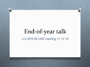 Endofyear talk LIUSPS BD WG meeting 11 12