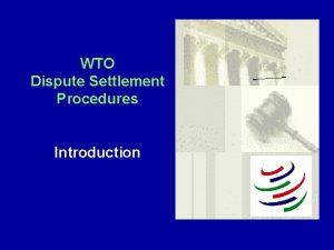 WTO Dispute Settlement Procedures Introduction Dispute Settlement in