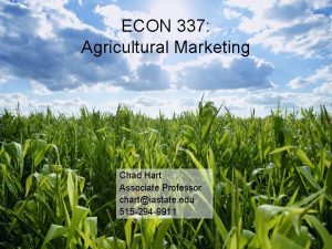 ECON 337 Agricultural Marketing Chad Hart Associate Professor