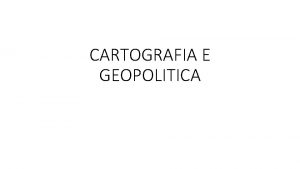 CARTOGRAFIA E GEOPOLITICA CARTA GEOGRAFICA E PROPAGANDA Marin