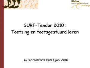 SURFTender 2010 Toetsing en toetsgestuurd leren ICTOPlatform EUR
