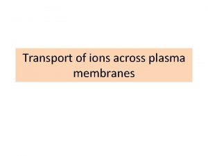 Transport of ions across plasma membranes Electrical properties