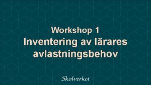 Workshop 1 Inventering av lrares avlastningsbehov Nulge inventering