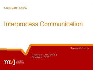 Course code 10 CS 62 Interprocess Communication Engineered